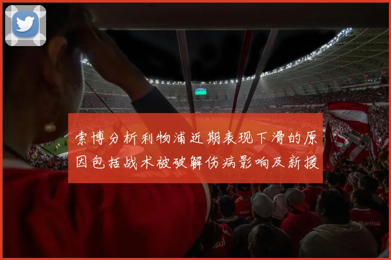 索博分析利物浦近期表现下滑的原因包括战术被破解伤病影响及新援适应期