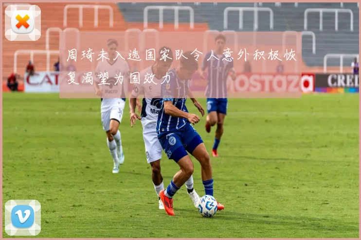 周琦未入选国家队令人意外积极恢复渴望为国效力