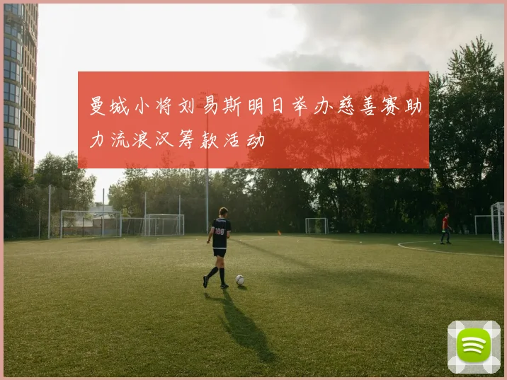曼城小将刘易斯明日举办慈善赛助力流浪汉筹款活动