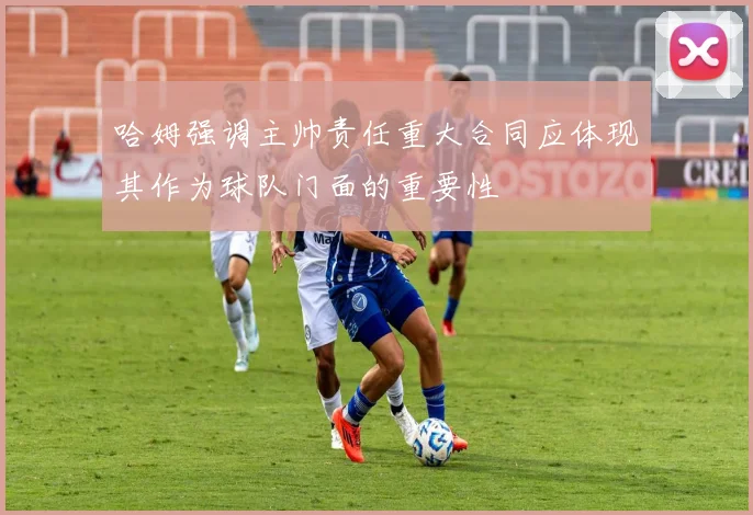 哈姆强调主帅责任重大合同应体现其作为球队门面的重要性