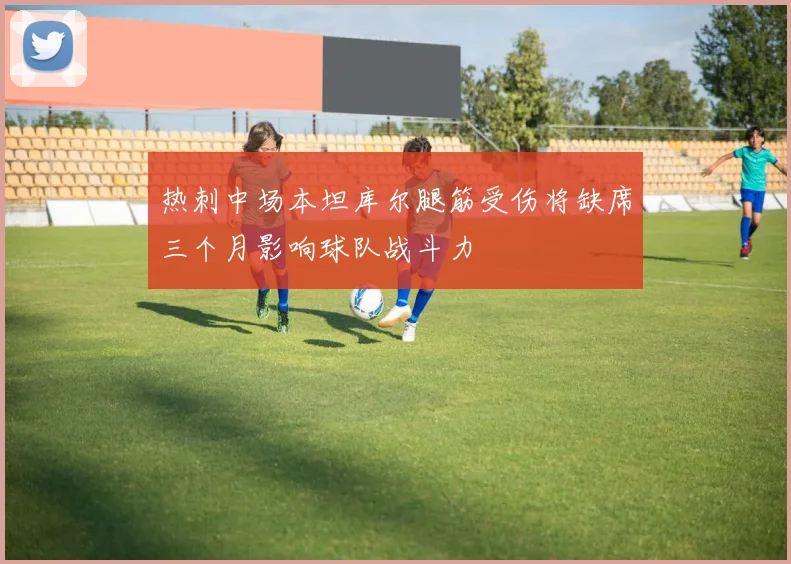 热刺中场本坦库尔腿筋受伤将缺席三个月影响球队战斗力